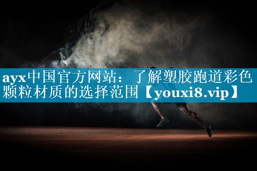 ayx中国官方网站：了解塑胶跑道彩色颗粒材质的选择范围