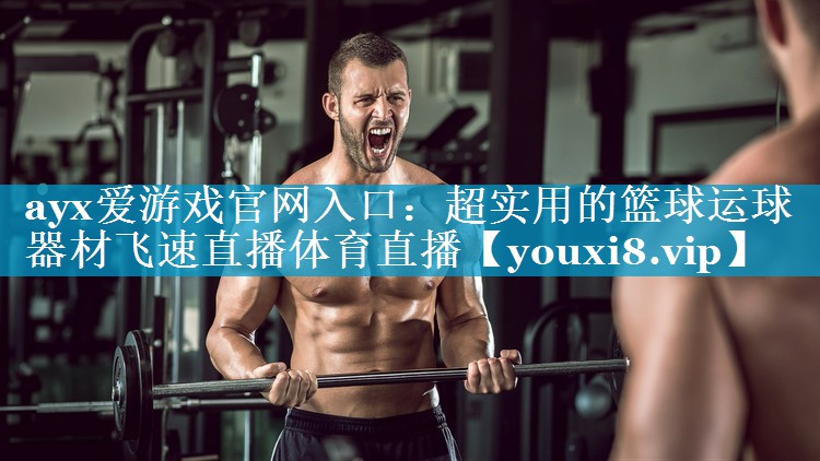 ayx爱游戏官网入口：超实用的篮球运球器材飞速直播体育直播