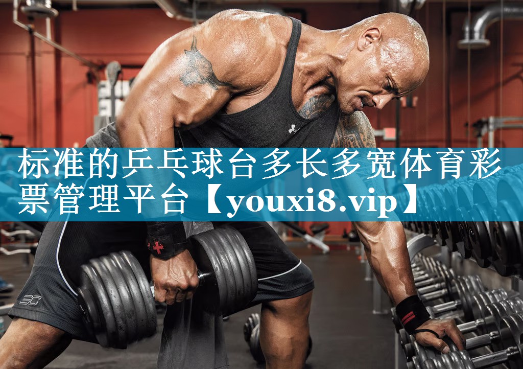标准的乒乓球台多长多宽体育彩票管理平台