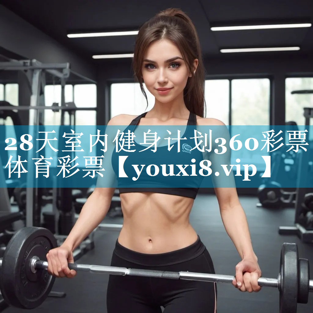 28天室内健身计划360彩票体育彩票