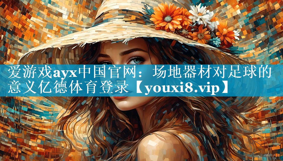 爱游戏ayx中国官网：场地器材对足球的意义亿德体育登录