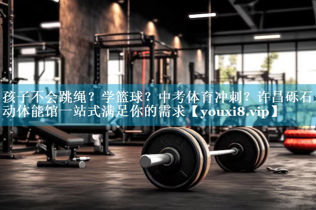 孩子不会跳绳？学篮球？中考体育冲刺？许昌砾石乐动体能馆一站式满足你的需求