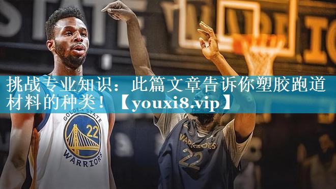 挑战专业知识:此篇文章告诉你塑胶跑道材料的种类! 挑战专业知识:此篇文章告诉你塑胶跑道材料的种类!
